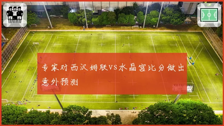 专家对西汉姆联vs水晶宫比分做出意外预测